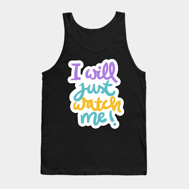 I Will Just Watch Me Tank Top by Mako Design 